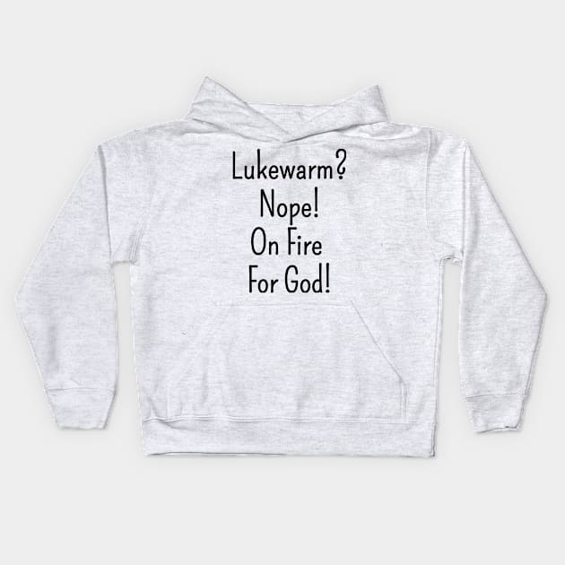 Lukewarm? Nope on Fire For God! | Christian Design | Typography Kids Hoodie by 4salvation